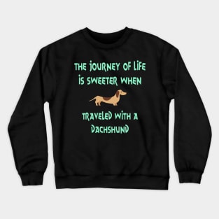 The Journey Of Life Is Sweeter When Travelled With A Dachshund Sausage Wiener Dog Crewneck Sweatshirt